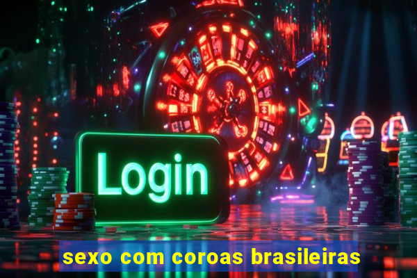 sexo com coroas brasileiras